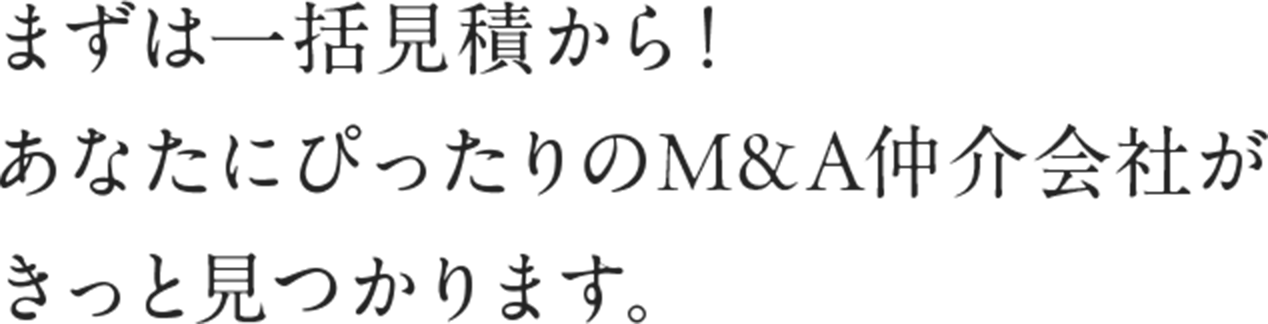 まずは一括見積から！あなたにぴったりのM&A仲介会社がきっと見つかります。